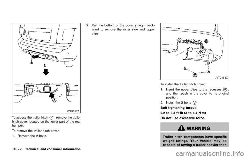 NISSAN ARMADA 2017 2.G Owners Manual 10-22Technical and consumer information
JVT0457X
To access the trailer hitch*A, remove the trailer
hitch cover located on the lower part of the rear
bumper.
To remove the trailer hitch cover:
1. Remov