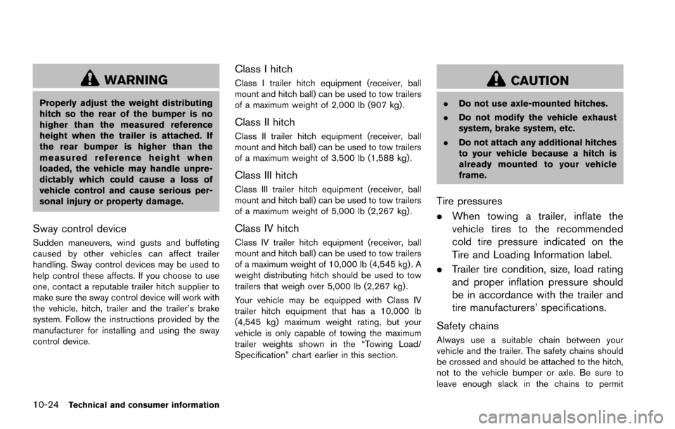 NISSAN ARMADA 2017 2.G Owners Manual 10-24Technical and consumer information
WARNING
Properly adjust the weight distributing
hitch so the rear of the bumper is no
higher than the measured reference
height when the trailer is attached. If