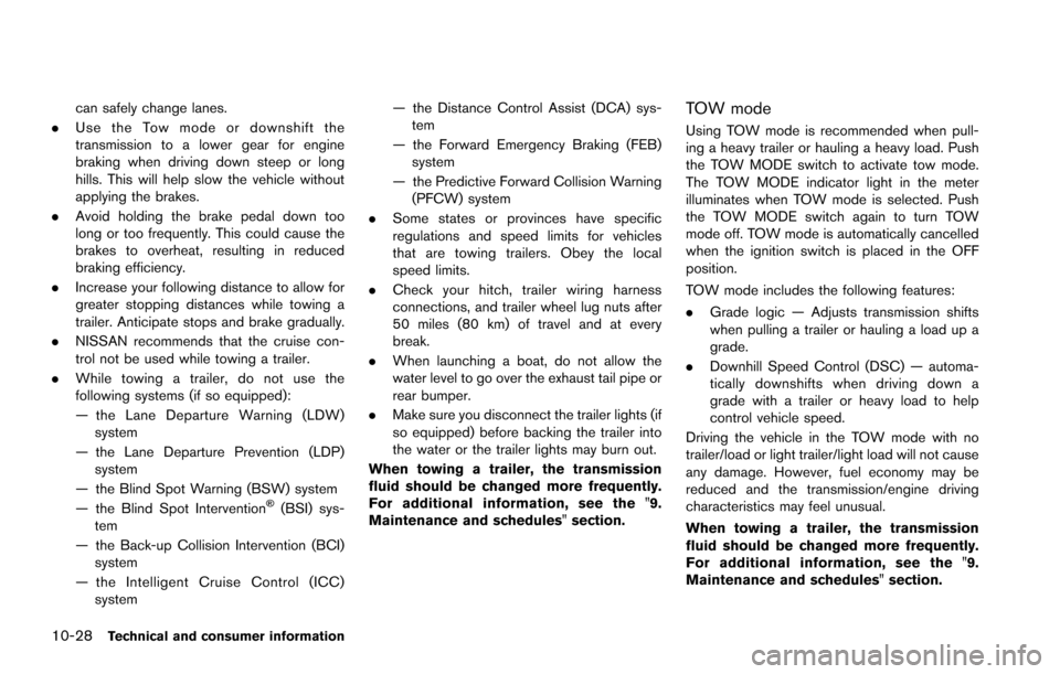 NISSAN ARMADA 2017 2.G Repair Manual 10-28Technical and consumer information
can safely change lanes.
. Use the Tow mode or downshift the
transmission to a lower gear for engine
braking when driving down steep or long
hills. This will he