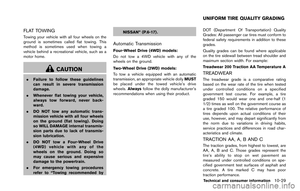 NISSAN ARMADA 2017 2.G Owners Manual FLAT TOWING
Towing your vehicle with all four wheels on the
ground is sometimes called flat towing. This
method is sometimes used when towing a
vehicle behind a recreational vehicle, such as a
motor h
