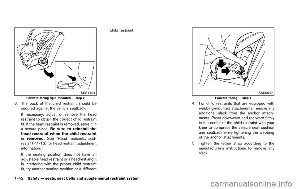 NISSAN ARMADA 2017 2.G Owners Manual 1-42Safety — seats, seat belts and supplemental restraint system
SSS1104Forward-facing rigid-mounted — step 2
3. The back of the child restraint should besecured against the vehicle seatback.
If n