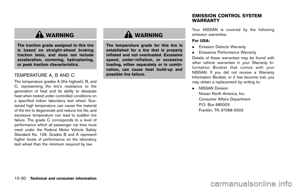 NISSAN ARMADA 2017 2.G Owners Manual 10-30Technical and consumer information
WARNING
The traction grade assigned to this tire
is based on straight-ahead braking
traction tests, and does not include
acceleration, cornering, hydroplaning,
