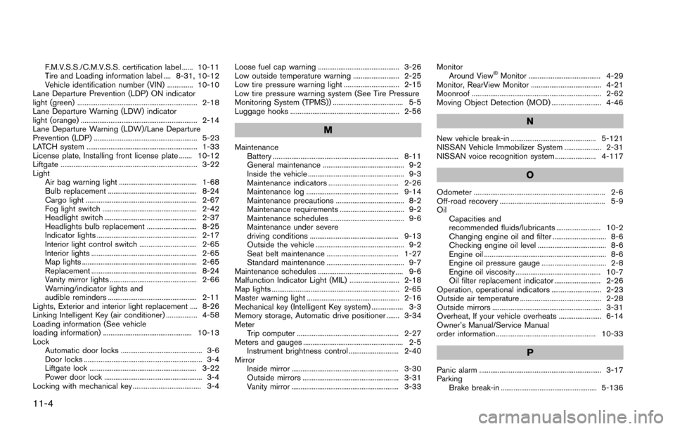 NISSAN ARMADA 2017 2.G Repair Manual 11-4
F.M.V.S.S./C.M.V.S.S. certification label ...... 10-11
Tire and Loading information label .... 8-31, 10-12
Vehicle identification number (VIN) .............. 10-10
Lane Departure Prevention (LDP)