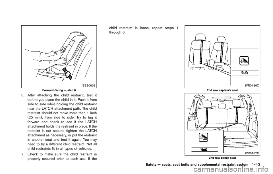 NISSAN ARMADA 2017 2.G Repair Manual SSS0638Forward-facing — step 6
6. After attaching the child restraint, test itbefore you place the child in it. Push it from
side to side while holding the child restraint
near the LATCH attachment NISSAN ARMADA 2017 2.G Repair Manual SSS0638Forward-facing — step 6
6. After attaching the child restraint, test itbefore you place the child in it. Push it from
side to side while holding the child restraint
near the LATCH attachment