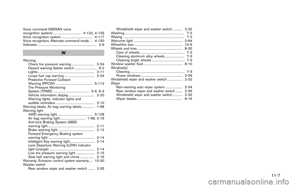 NISSAN ARMADA 2017 2.G Owners Manual Voice command (NISSAN voice
recognition system) .................................. 4-122, 4-133
Voice recognition system ...................................... 4-117
Voice recognition, Alternate comma