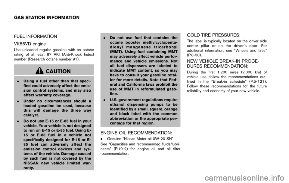 NISSAN ARMADA 2017 2.G Owners Manual FUEL INFORMATION
VK56VD engine
Use unleaded regular gasoline with an octane
rating of at least 87 AKI (Anti-Knock Index)
number (Research octane number 91) .
CAUTION
.Using a fuel other than that spec