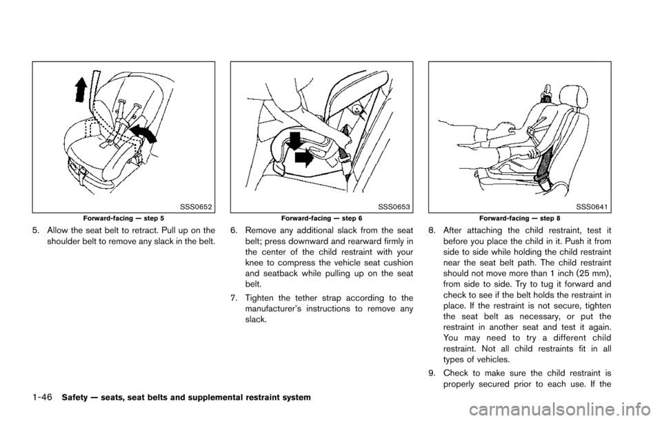 NISSAN ARMADA 2017 2.G Repair Manual 1-46Safety — seats, seat belts and supplemental restraint system
SSS0652Forward-facing — step 5
5. Allow the seat belt to retract. Pull up on theshoulder belt to remove any slack in the belt.
SSS0 NISSAN ARMADA 2017 2.G Repair Manual 1-46Safety — seats, seat belts and supplemental restraint system
SSS0652Forward-facing — step 5
5. Allow the seat belt to retract. Pull up on theshoulder belt to remove any slack in the belt.
SSS0