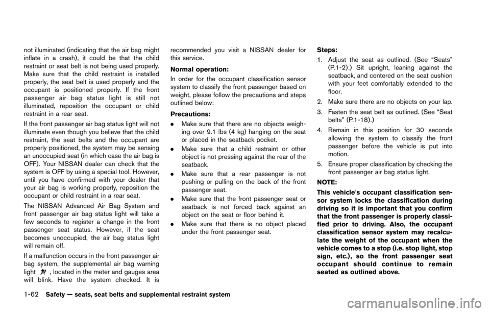 NISSAN ARMADA 2017 2.G User Guide 1-62Safety — seats, seat belts and supplemental restraint system
not illuminated (indicating that the air bag might
inflate in a crash) , it could be that the child
restraint or seat belt is not bei