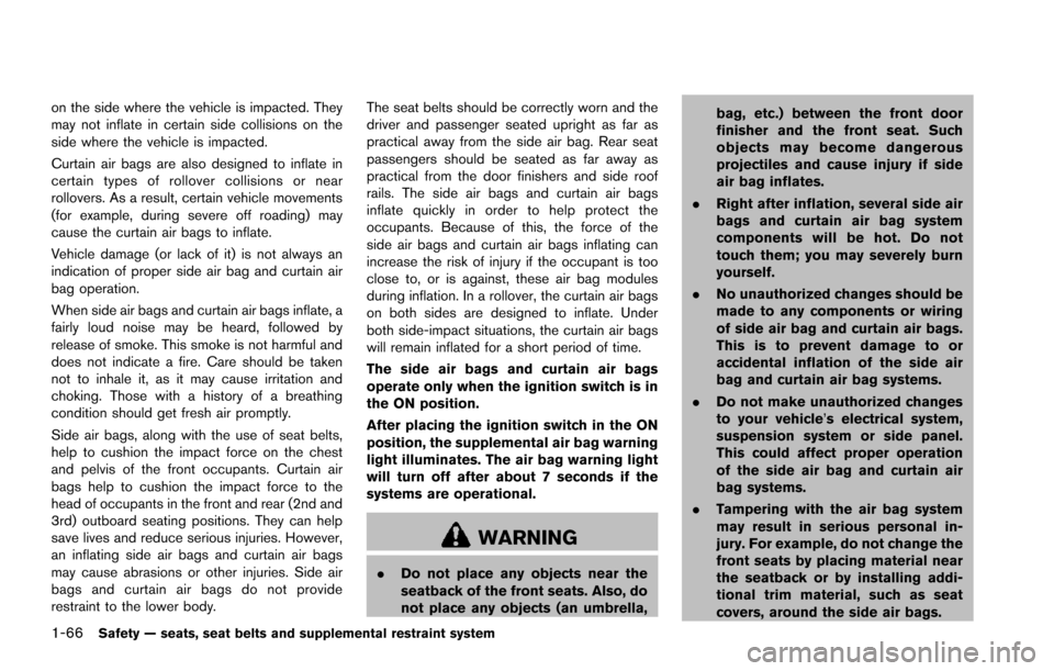 NISSAN ARMADA 2017 2.G Service Manual 1-66Safety — seats, seat belts and supplemental restraint system
on the side where the vehicle is impacted. They
may not inflate in certain side collisions on the
side where the vehicle is impacted.