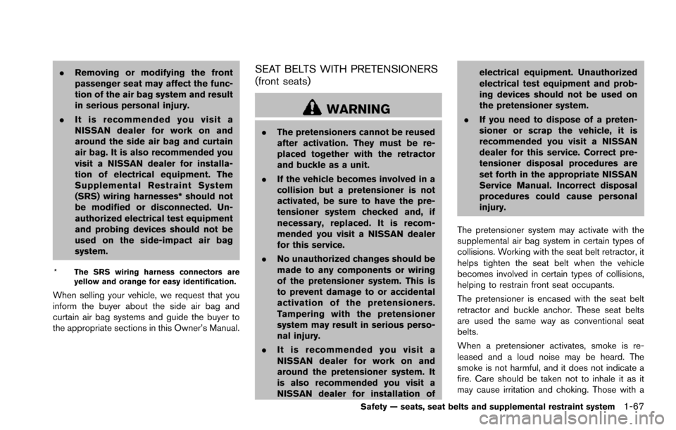 NISSAN ARMADA 2017 2.G Owners Manual .Removing or modifying the front
passenger seat may affect the func-
tion of the air bag system and result
in serious personal injury.
. It is recommended you visit a
NISSAN dealer for work on and
aro