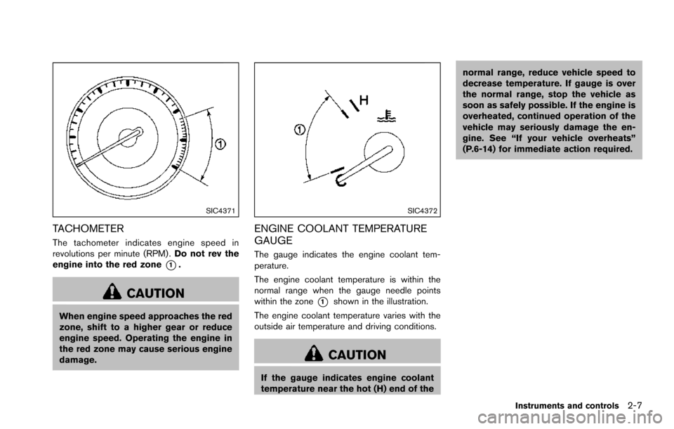 NISSAN ARMADA 2017 2.G Owners Manual SIC4371
TACHOMETER
The tachometer indicates engine speed in
revolutions per minute (RPM) .Do not rev the
engine into the red zone
*1.
CAUTION
When engine speed approaches the red
zone, shift to a high NISSAN ARMADA 2017 2.G Owners Manual SIC4371
TACHOMETER
The tachometer indicates engine speed in
revolutions per minute (RPM) .Do not rev the
engine into the red zone
*1.
CAUTION
When engine speed approaches the red
zone, shift to a high