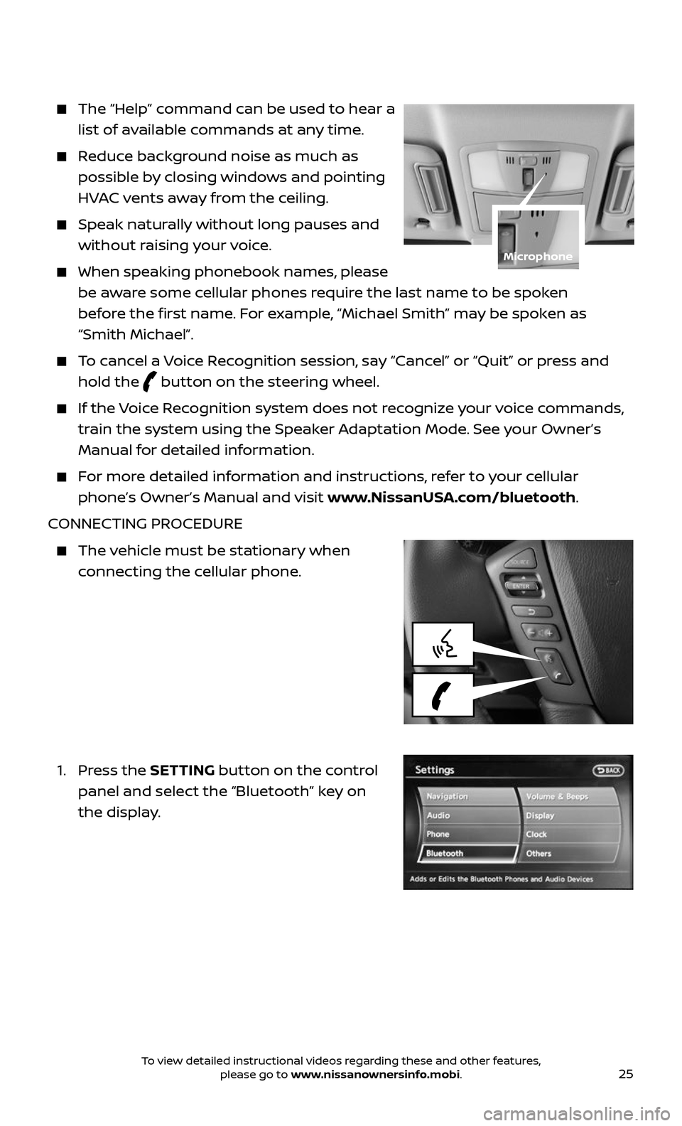 NISSAN ARMADA 2017 2.G Quick Reference Guide 25
The “Help” command can be used to hear a
list of available commands at any time.
Reduce background noise as much as
possible by closing windows and pointing
HVAC vents away from the NISSAN ARMADA 2017 2.G Quick Reference Guide 25
The “Help” command can be used to hear a
list of available commands at any time.
Reduce background noise as much as
possible by closing windows and pointing
HVAC vents away from the