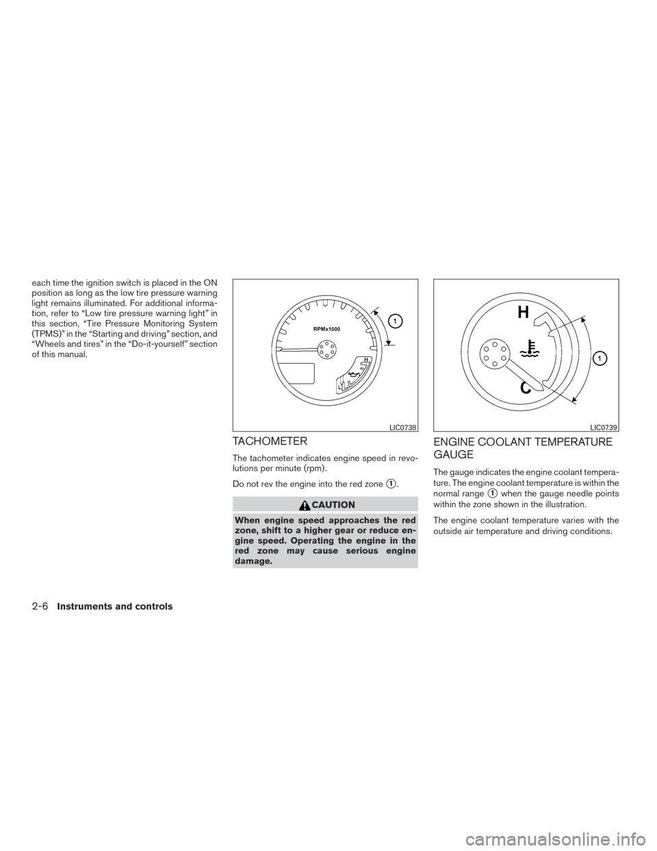 NISSAN FRONTIER 2017 D23 / 3.G User Guide each time the ignition switch is placed in the ON
position as long as the low tire pressure warning
light remains illuminated. For additional informa-
tion, refer to “Low tire pressure warning light