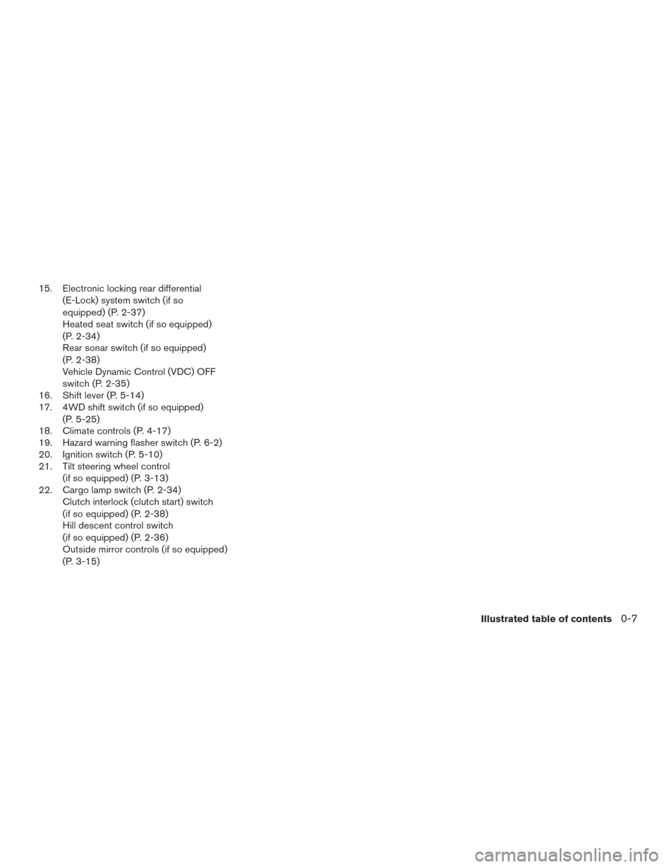 NISSAN FRONTIER 2017 D23 / 3.G User Guide 15. Electronic locking rear differential(E-Lock) system switch (if so
equipped) (P. 2-37)
Heated seat switch (if so equipped)
(P. 2-34)
Rear sonar switch (if so equipped)
(P. 2-38)
Vehicle Dynamic Con
