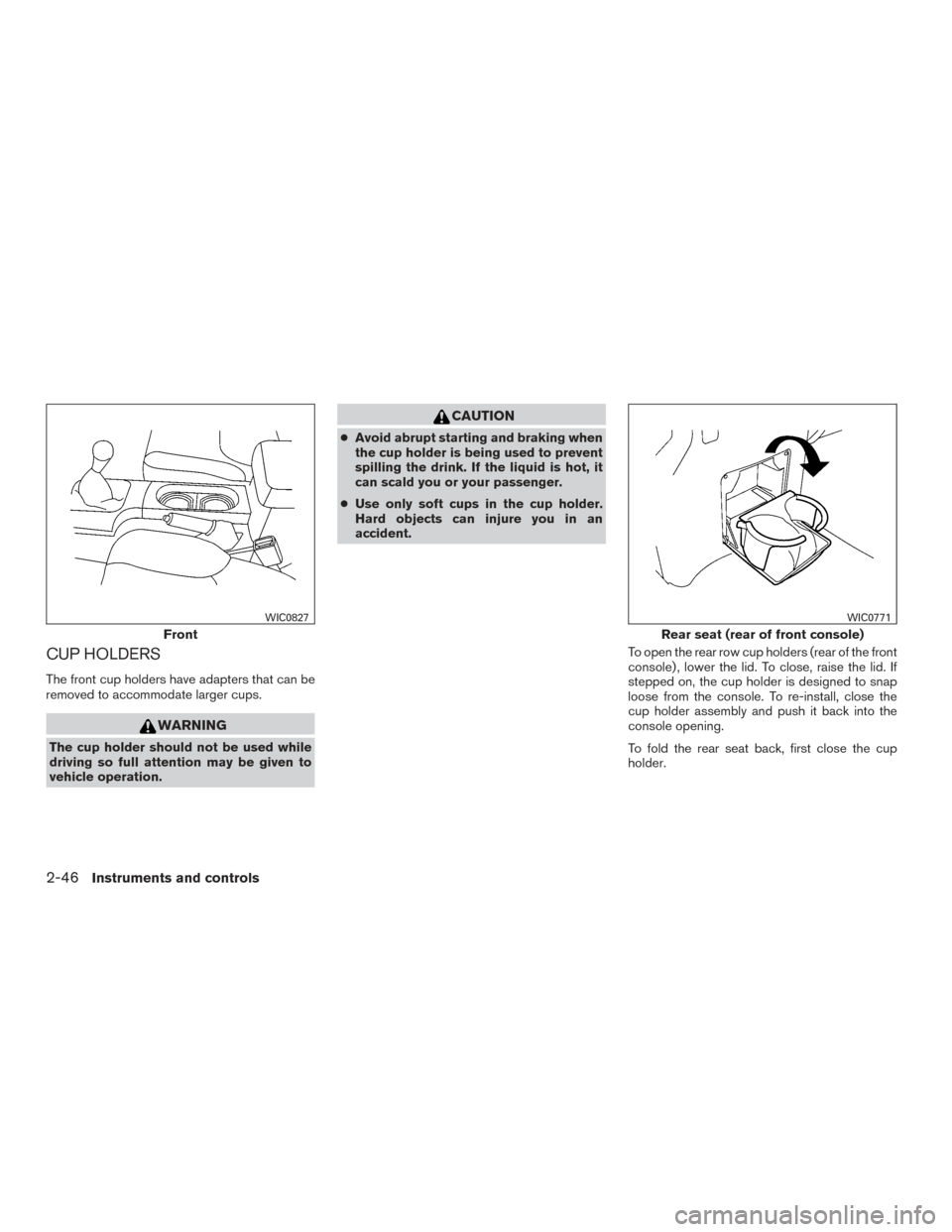 NISSAN FRONTIER 2017 D23 / 3.G Owners Manual CUP HOLDERS
The front cup holders have adapters that can be
removed to accommodate larger cups.
WARNING
The cup holder should not be used while
driving so full attention may be given to
vehicle operat