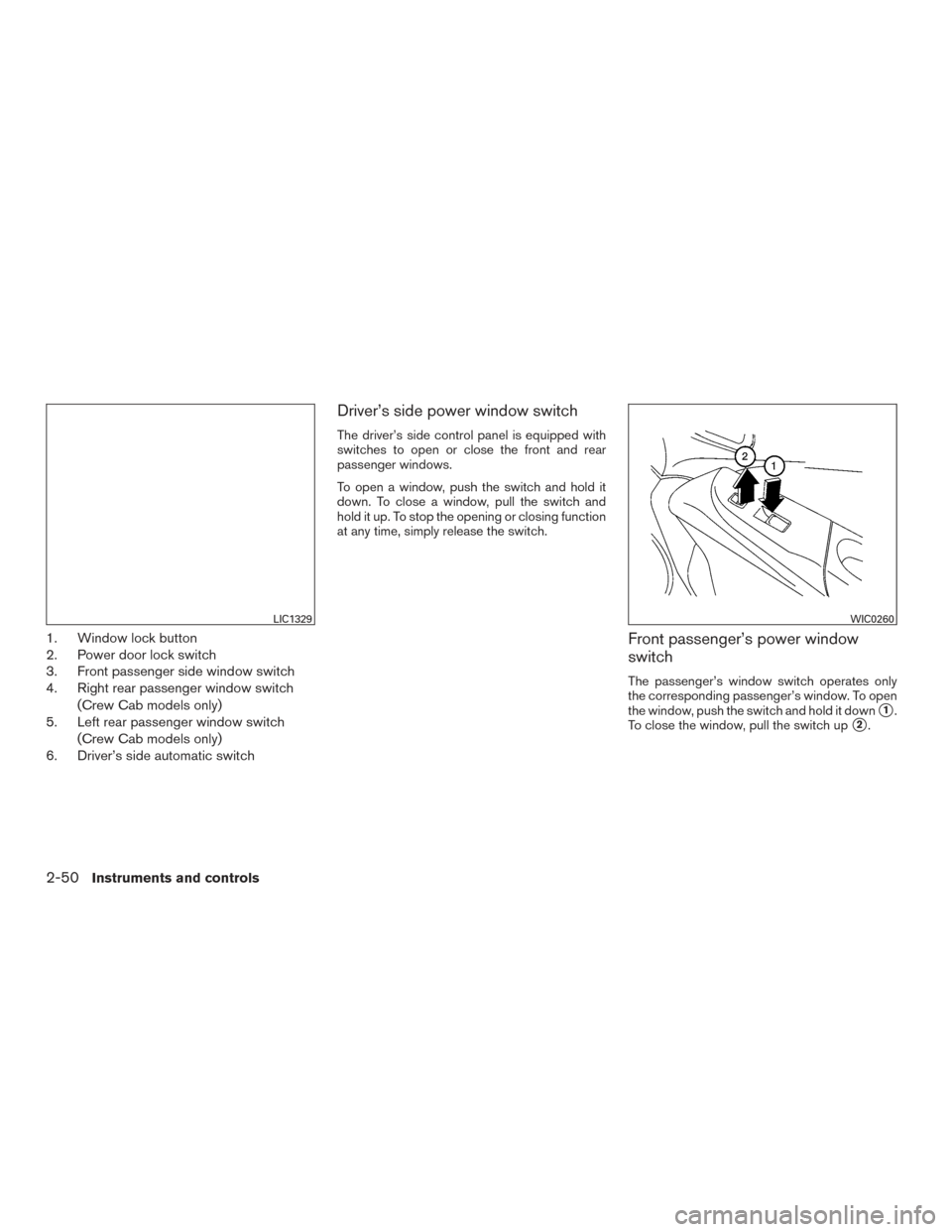 NISSAN FRONTIER 2017 D23 / 3.G Owners Manual 1. Window lock button
2. Power door lock switch
3. Front passenger side window switch
4. Right rear passenger window switch(Crew Cab models only)
5. Left rear passenger window switch
(Crew Cab models 