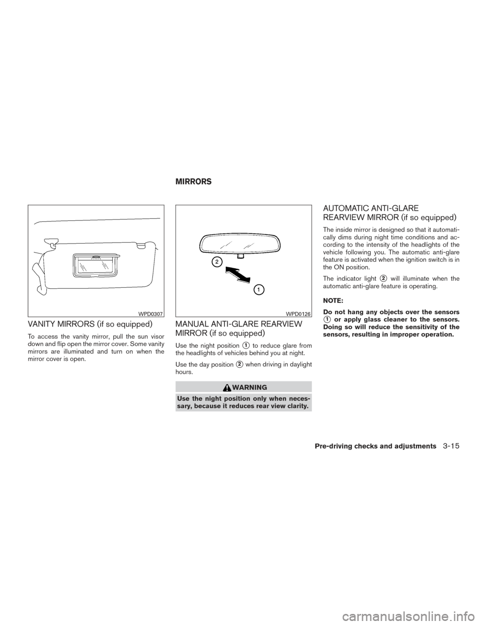 NISSAN FRONTIER 2017 D23 / 3.G User Guide VANITY MIRRORS (if so equipped)
To access the vanity mirror, pull the sun visor
down and flip open the mirror cover. Some vanity
mirrors are illuminated and turn on when the
mirror cover is open.
MANU