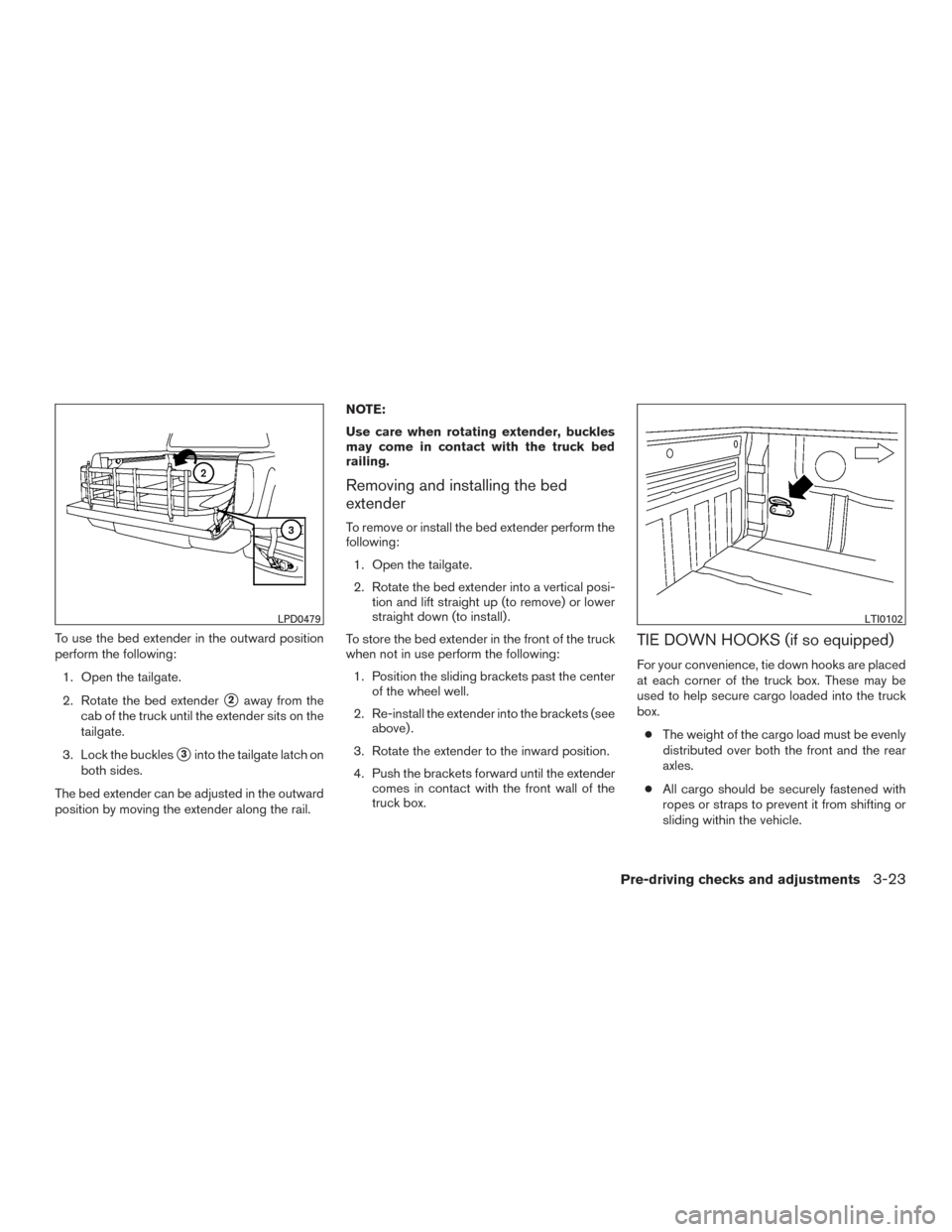 NISSAN FRONTIER 2017 D23 / 3.G Owners Manual To use the bed extender in the outward position
perform the following:1. Open the tailgate.
2. Rotate the bed extender
2away from the
cab of the truck until the extender sits on the
tailgate.
3. Lock