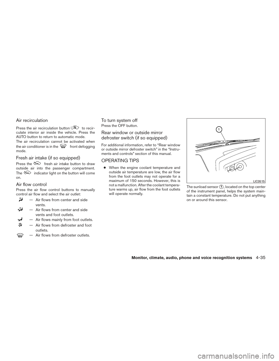 NISSAN FRONTIER 2017 D23 / 3.G Service Manual Air recirculation
Press the air recirculation buttonto recir-
culate interior air inside the vehicle. Press the
AUTO button to return to automatic mode.
The air recirculation cannot be activated when
