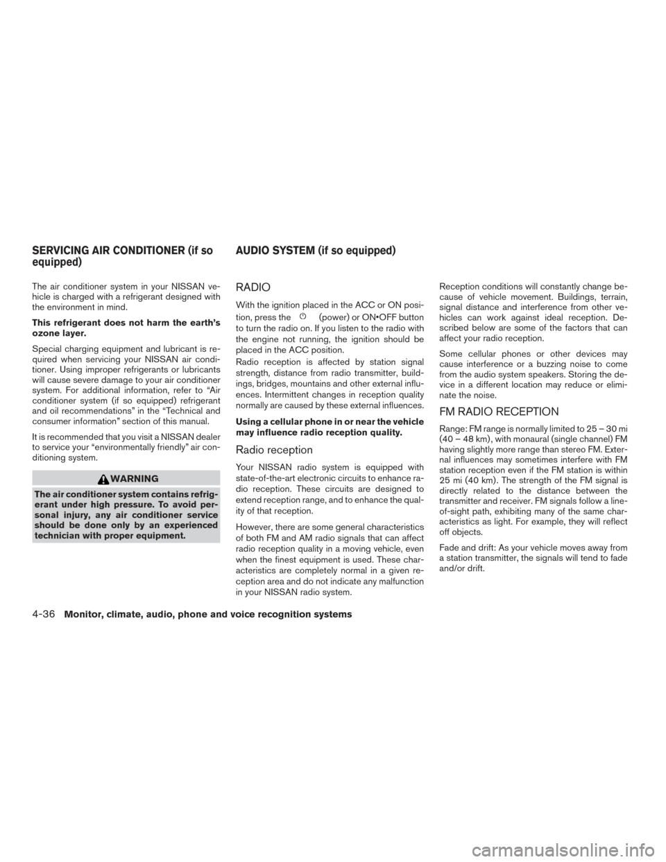 NISSAN FRONTIER 2017 D23 / 3.G Owners Manual The air conditioner system in your NISSAN ve-
hicle is charged with a refrigerant designed with
the environment in mind.
This refrigerant does not harm the earth’s
ozone layer.
Special charging equi NISSAN FRONTIER 2017 D23 / 3.G Owners Manual The air conditioner system in your NISSAN ve-
hicle is charged with a refrigerant designed with
the environment in mind.
This refrigerant does not harm the earth’s
ozone layer.
Special charging equi