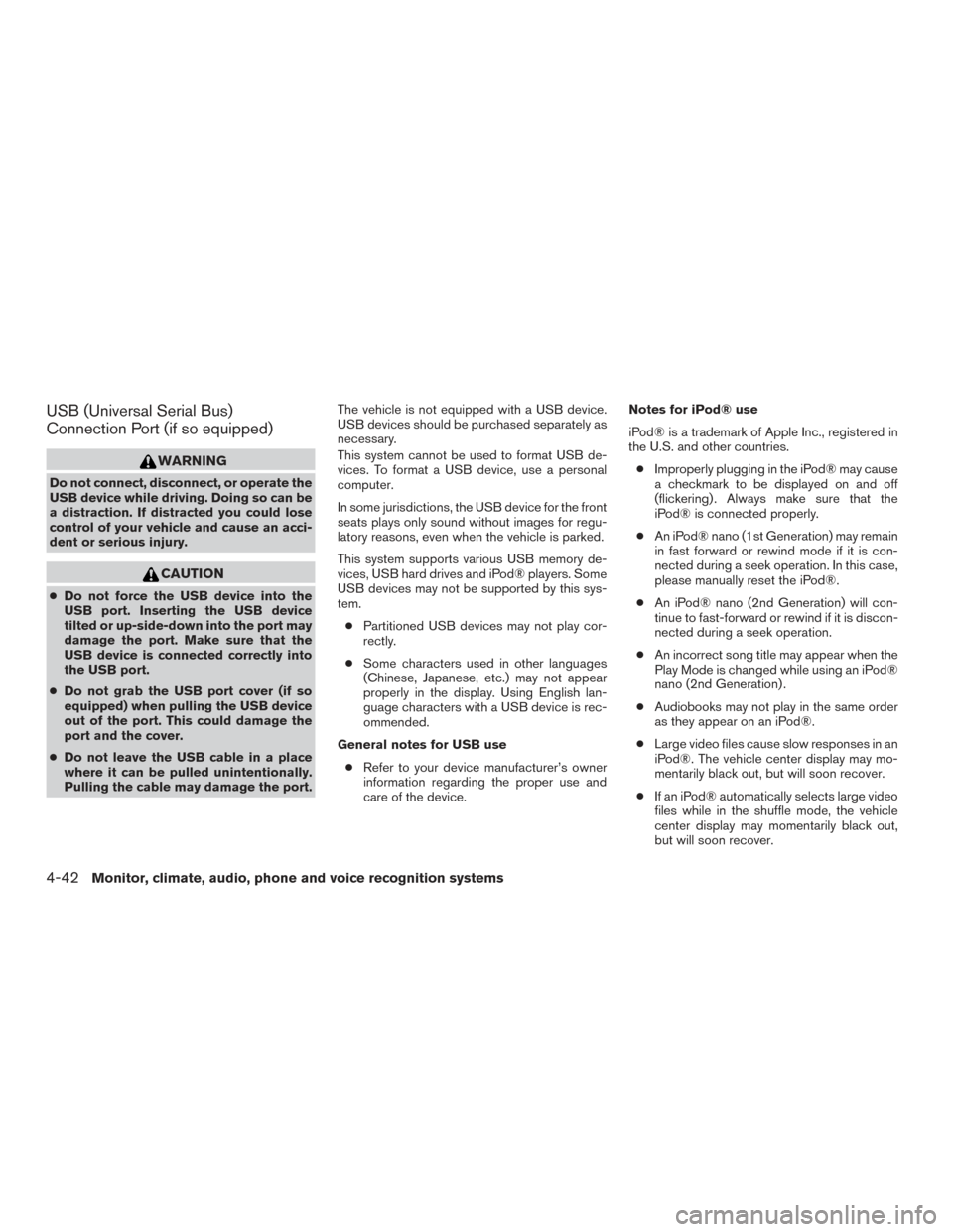 NISSAN FRONTIER 2017 D23 / 3.G Owners Manual USB (Universal Serial Bus)
Connection Port (if so equipped)
WARNING
Do not connect, disconnect, or operate the
USB device while driving. Doing so can be
a distraction. If distracted you could lose
con