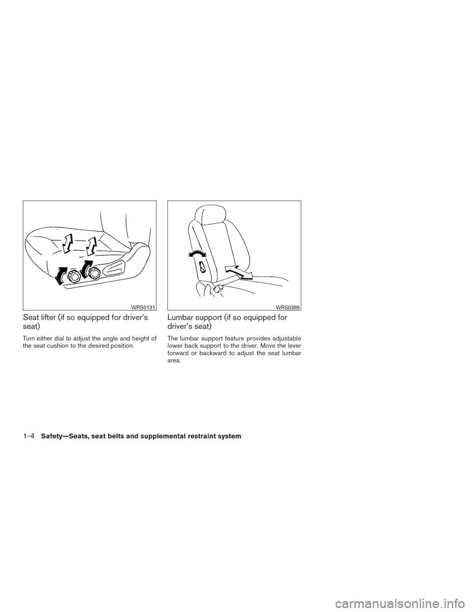 NISSAN FRONTIER 2017 D23 / 3.G Owners Manual Seat lifter (if so equipped for driver’s
seat)
Turn either dial to adjust the angle and height of
the seat cushion to the desired position.
Lumbar support (if so equipped for
driver’s seat)
The lu NISSAN FRONTIER 2017 D23 / 3.G Owners Manual Seat lifter (if so equipped for driver’s
seat)
Turn either dial to adjust the angle and height of
the seat cushion to the desired position.
Lumbar support (if so equipped for
driver’s seat)
The lu