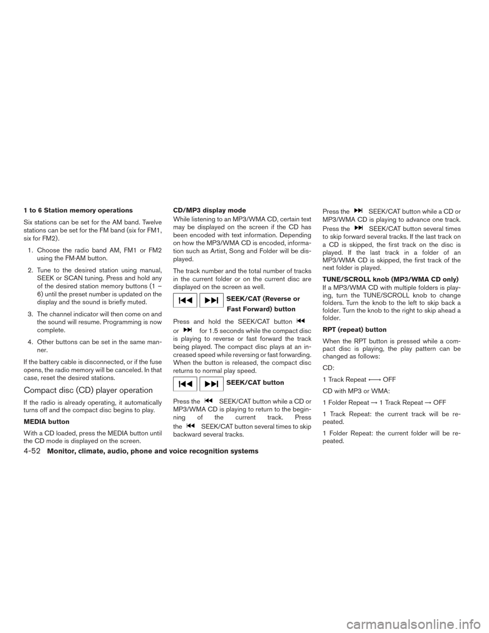 NISSAN FRONTIER 2017 D23 / 3.G Owners Manual 1 to 6 Station memory operations
Six stations can be set for the AM band. Twelve
stations can be set for the FM band (six for FM1,
six for FM2) .1. Choose the radio band AM, FM1 or FM2 using the FM·A NISSAN FRONTIER 2017 D23 / 3.G Owners Manual 1 to 6 Station memory operations
Six stations can be set for the AM band. Twelve
stations can be set for the FM band (six for FM1,
six for FM2) .1. Choose the radio band AM, FM1 or FM2 using the FM·A