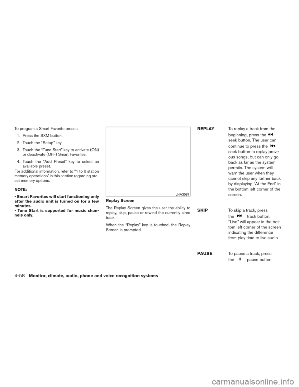 NISSAN FRONTIER 2017 D23 / 3.G Owners Manual To program a Smart Favorite preset:1. Press the SXM button.
2. Touch the “Setup” key.
3. Touch the “Tune Start” key to activate (ON) or deactivate (OFF) Smart Favorites.
4. Touch the “Add Pr NISSAN FRONTIER 2017 D23 / 3.G Owners Manual To program a Smart Favorite preset:1. Press the SXM button.
2. Touch the “Setup” key.
3. Touch the “Tune Start” key to activate (ON) or deactivate (OFF) Smart Favorites.
4. Touch the “Add Pr