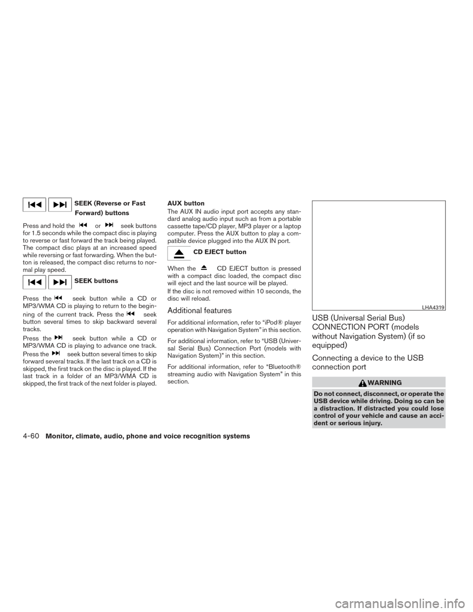 NISSAN FRONTIER 2017 D23 / 3.G Owners Manual SEEK (Reverse or FastForward) buttons
Press and hold the
orseek buttons
for 1.5 seconds while the compact disc is playing
to reverse or fast forward the track being played.
The compact disc plays at a NISSAN FRONTIER 2017 D23 / 3.G Owners Manual SEEK (Reverse or FastForward) buttons
Press and hold the
orseek buttons
for 1.5 seconds while the compact disc is playing
to reverse or fast forward the track being played.
The compact disc plays at a