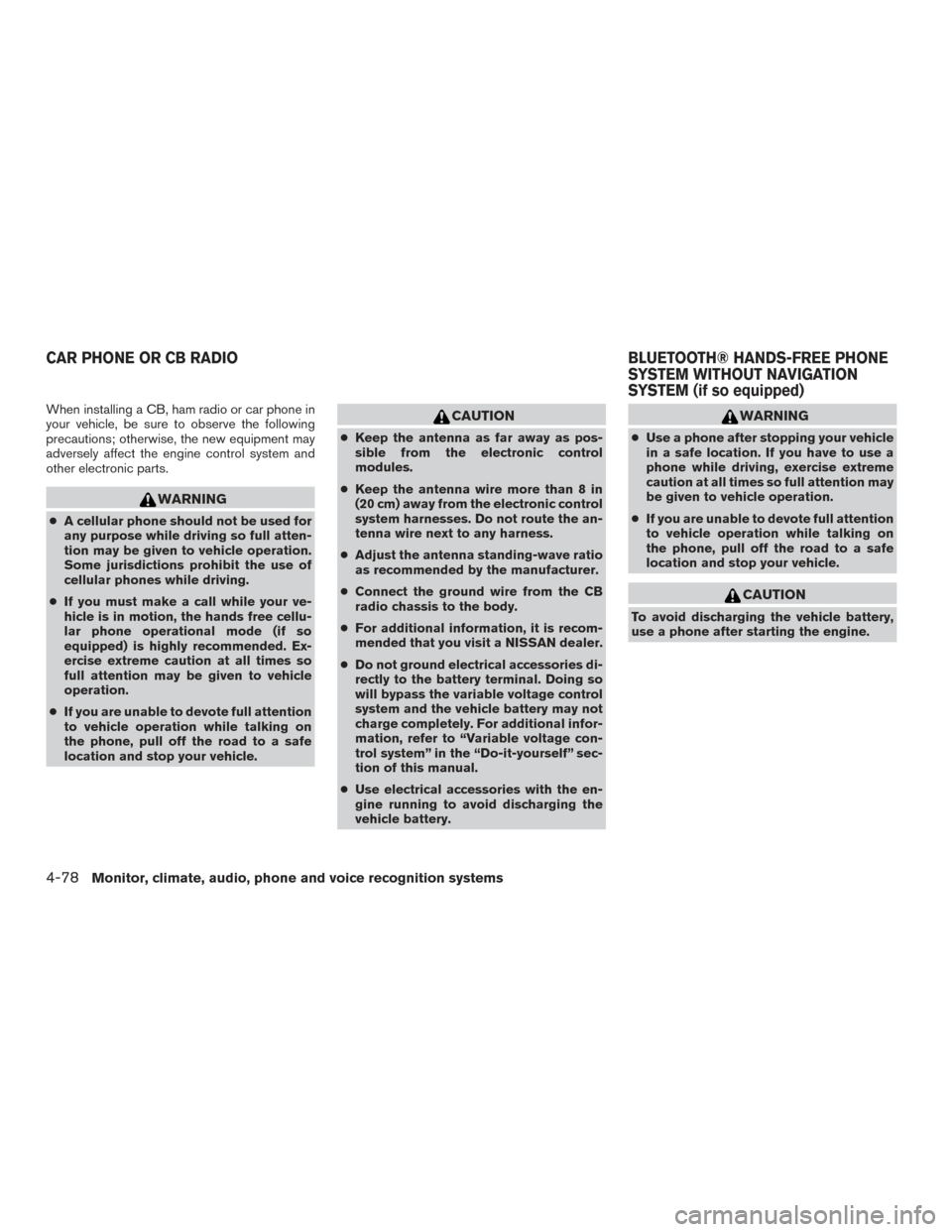 NISSAN FRONTIER 2017 D23 / 3.G Owners Manual When installing a CB, ham radio or car phone in
your vehicle, be sure to observe the following
precautions; otherwise, the new equipment may
adversely affect the engine control system and
other electr NISSAN FRONTIER 2017 D23 / 3.G Owners Manual When installing a CB, ham radio or car phone in
your vehicle, be sure to observe the following
precautions; otherwise, the new equipment may
adversely affect the engine control system and
other electr