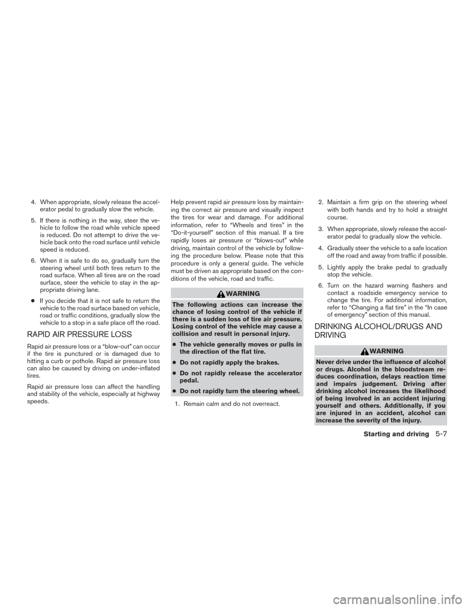 NISSAN FRONTIER 2017 D23 / 3.G Owners Manual 4. When appropriate, slowly release the accel-erator pedal to gradually slow the vehicle.
5. If there is nothing in the way, steer the ve- hicle to follow the road while vehicle speed
is reduced. Do n NISSAN FRONTIER 2017 D23 / 3.G Owners Manual 4. When appropriate, slowly release the accel-erator pedal to gradually slow the vehicle.
5. If there is nothing in the way, steer the ve- hicle to follow the road while vehicle speed
is reduced. Do n