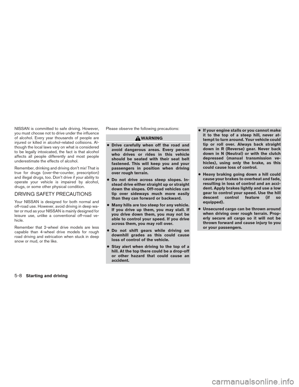 NISSAN FRONTIER 2017 D23 / 3.G Owners Manual NISSAN is committed to safe driving. However,
you must choose not to drive under the influence
of alcohol. Every year thousands of people are
injured or killed in alcohol-related collisions. Al-
thoug NISSAN FRONTIER 2017 D23 / 3.G Owners Manual NISSAN is committed to safe driving. However,
you must choose not to drive under the influence
of alcohol. Every year thousands of people are
injured or killed in alcohol-related collisions. Al-
thoug