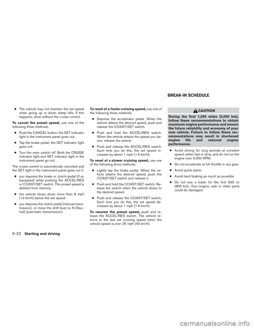 NISSAN FRONTIER 2017 D23 / 3.G Owners Manual ●The vehicle may not maintain the set speed
when going up or down steep hills. If this
happens, drive without the cruise control.
To cancel the preset speed, use one of the
following three methods.
NISSAN FRONTIER 2017 D23 / 3.G Owners Manual ●The vehicle may not maintain the set speed
when going up or down steep hills. If this
happens, drive without the cruise control.
To cancel the preset speed, use one of the
following three methods.