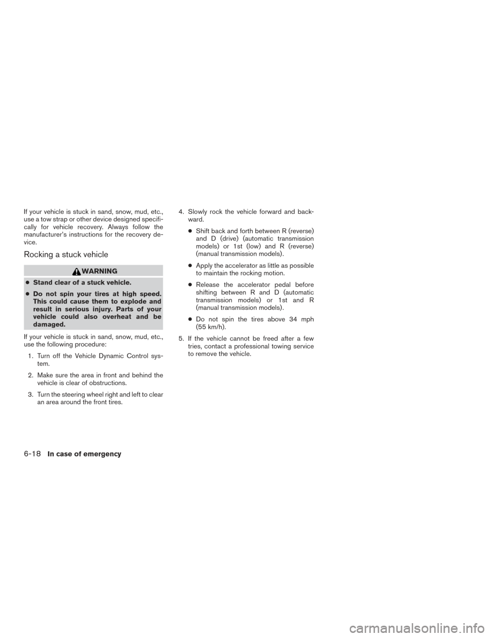NISSAN FRONTIER 2017 D23 / 3.G Owners Manual If your vehicle is stuck in sand, snow, mud, etc.,
use a tow strap or other device designed specifi-
cally for vehicle recovery. Always follow the
manufacturer’s instructions for the recovery de-
vi NISSAN FRONTIER 2017 D23 / 3.G Owners Manual If your vehicle is stuck in sand, snow, mud, etc.,
use a tow strap or other device designed specifi-
cally for vehicle recovery. Always follow the
manufacturer’s instructions for the recovery de-
vi