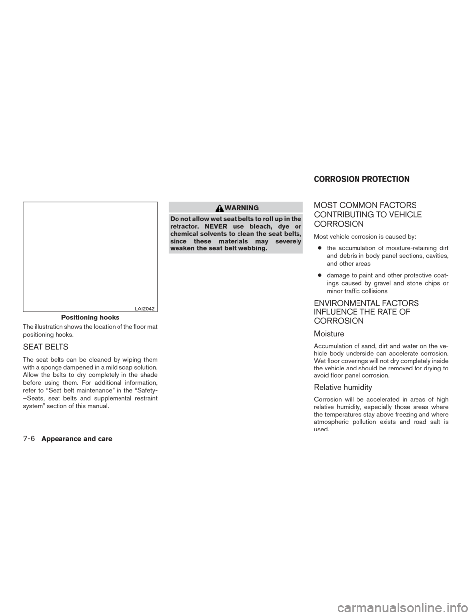 NISSAN FRONTIER 2017 D23 / 3.G Owners Manual The illustration shows the location of the floor mat
positioning hooks.
SEAT BELTS
The seat belts can be cleaned by wiping them
with a sponge dampened in a mild soap solution.
Allow the belts to dry c NISSAN FRONTIER 2017 D23 / 3.G Owners Manual The illustration shows the location of the floor mat
positioning hooks.
SEAT BELTS
The seat belts can be cleaned by wiping them
with a sponge dampened in a mild soap solution.
Allow the belts to dry c