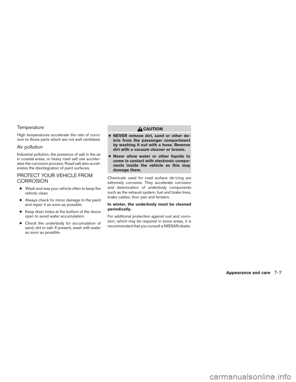 NISSAN FRONTIER 2017 D23 / 3.G Owners Manual Temperature
High temperatures accelerate the rate of corro-
sion to those parts which are not well ventilated.
Air pollution
Industrial pollution, the presence of salt in the air
in coastal areas, or NISSAN FRONTIER 2017 D23 / 3.G Owners Manual Temperature
High temperatures accelerate the rate of corro-
sion to those parts which are not well ventilated.
Air pollution
Industrial pollution, the presence of salt in the air
in coastal areas, or