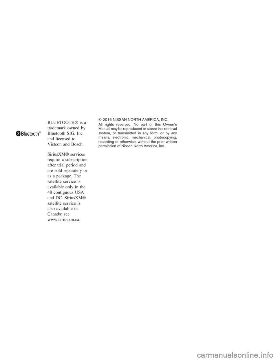 NISSAN FRONTIER 2017 D23 / 3.G Owners Manual BLUETOOTH® is a
trademark owned by
Bluetooth SIG, Inc.
and licensed to
Visteon and Bosch.
SiriusXM® services
require a subscription
after trial period and
are sold separately or
as a package. The
sa NISSAN FRONTIER 2017 D23 / 3.G Owners Manual BLUETOOTH® is a
trademark owned by
Bluetooth SIG, Inc.
and licensed to
Visteon and Bosch.
SiriusXM® services
require a subscription
after trial period and
are sold separately or
as a package. The
sa
