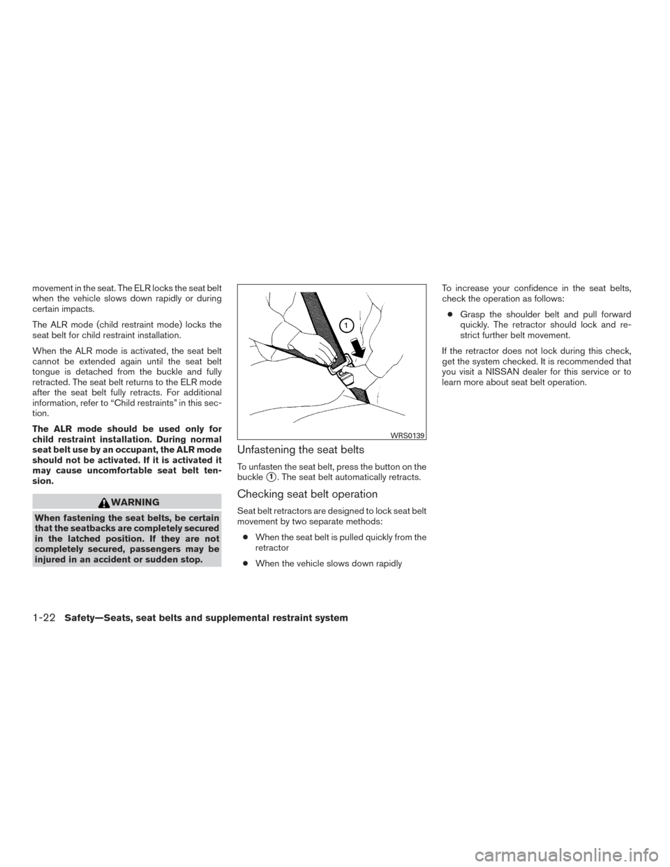 NISSAN FRONTIER 2017 D23 / 3.G Service Manual movement in the seat. The ELR locks the seat belt
when the vehicle slows down rapidly or during
certain impacts.
The ALR mode (child restraint mode) locks the
seat belt for child restraint installatio