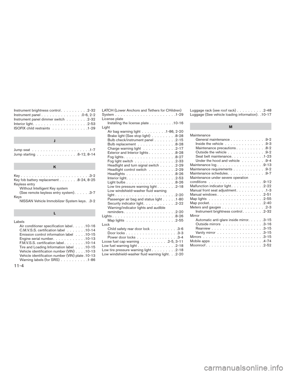 NISSAN FRONTIER 2017 D23 / 3.G User Guide Instrument brightness control..........2-32
Instrument panel ...............0-6,2-2
Instrument panel dimmer switch ........2-32
Interiorlight....................2-53
ISOFIX child restraints ..........