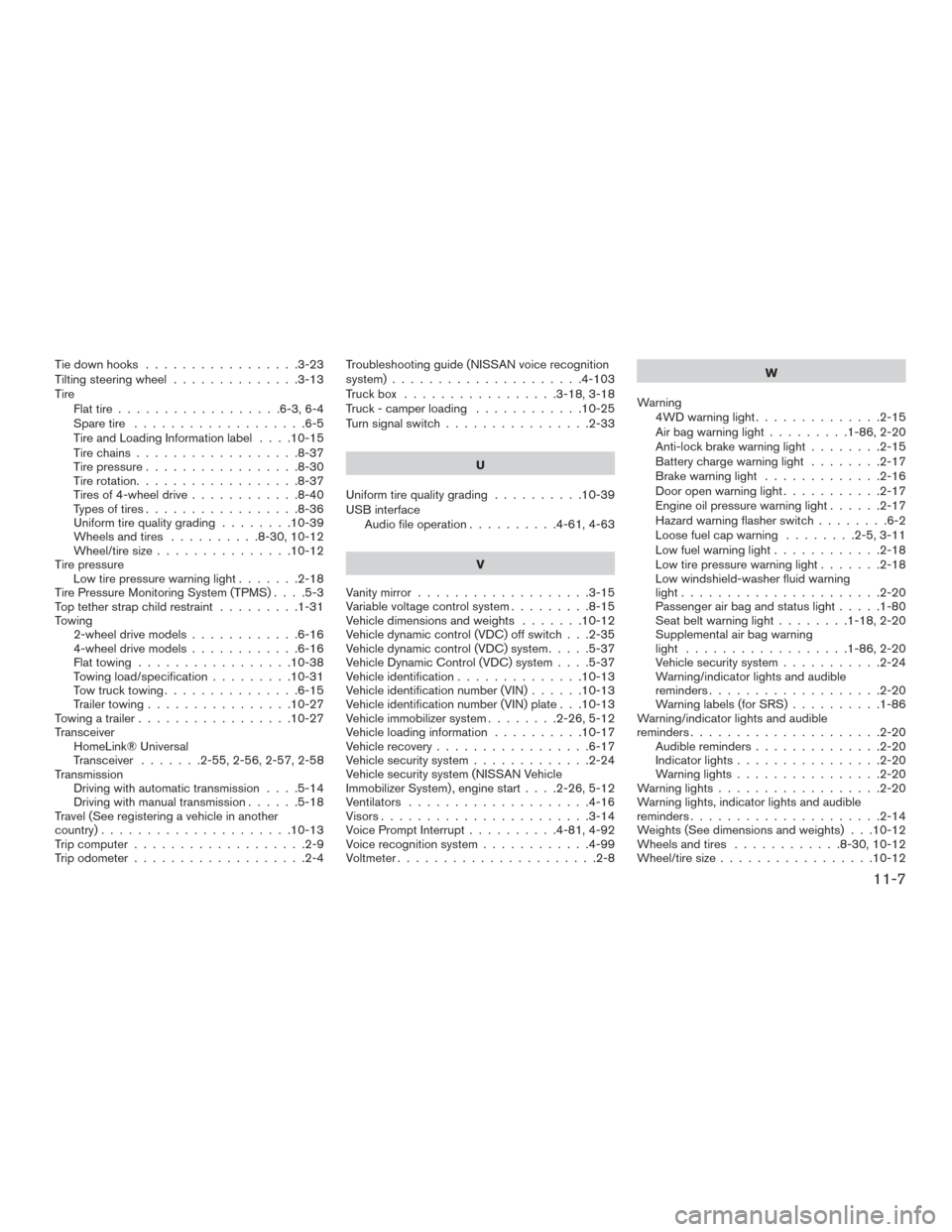 NISSAN FRONTIER 2017 D23 / 3.G Owners Manual Tie down hooks.................3-23
Tilting steering wheel ..............3-13
Tire Flat tire ..................6-3,6-4
Spare tire ...................6-5
TireandLoadingInformationlabel ....10-15
Tire c
