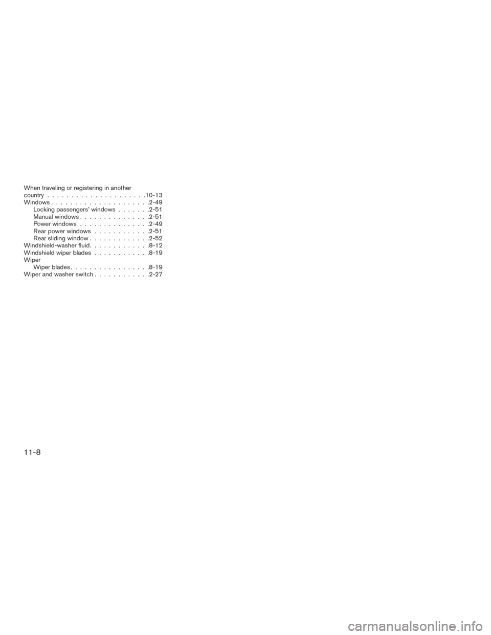 NISSAN FRONTIER 2017 D23 / 3.G Owners Manual When traveling or registering in another
country.....................10-13
Windows .....................2-49
Locking passengers’ windows .......2-51
Manual windows ...............2-51
Power windows 