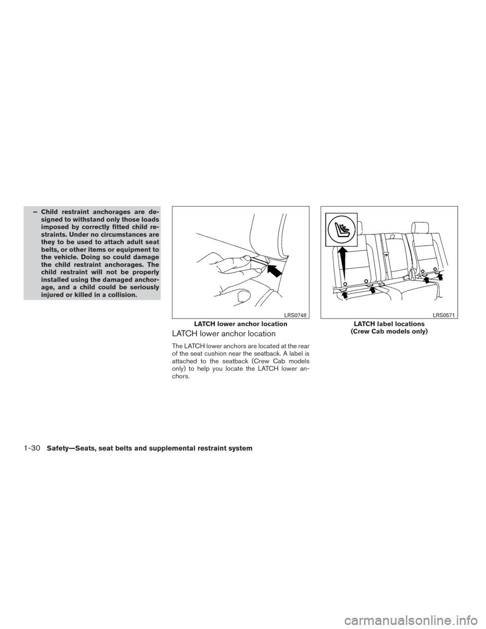 NISSAN FRONTIER 2017 D23 / 3.G Workshop Manual – Child restraint anchorages are de-signed to withstand only those loads
imposed by correctly fitted child re-
straints. Under no circumstances are
they to be used to attach adult seat
belts, or oth NISSAN FRONTIER 2017 D23 / 3.G Workshop Manual – Child restraint anchorages are de-signed to withstand only those loads
imposed by correctly fitted child re-
straints. Under no circumstances are
they to be used to attach adult seat
belts, or oth
