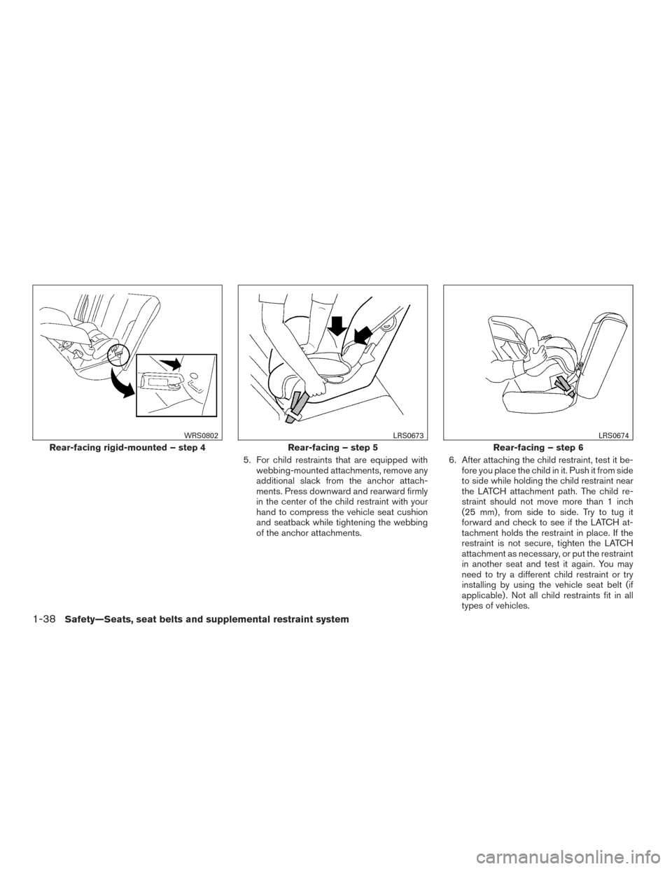 NISSAN FRONTIER 2017 D23 / 3.G Workshop Manual 5. For child restraints that are equipped withwebbing-mounted attachments, remove any
additional slack from the anchor attach-
ments. Press downward and rearward firmly
in the center of the child rest NISSAN FRONTIER 2017 D23 / 3.G Workshop Manual 5. For child restraints that are equipped withwebbing-mounted attachments, remove any
additional slack from the anchor attach-
ments. Press downward and rearward firmly
in the center of the child rest