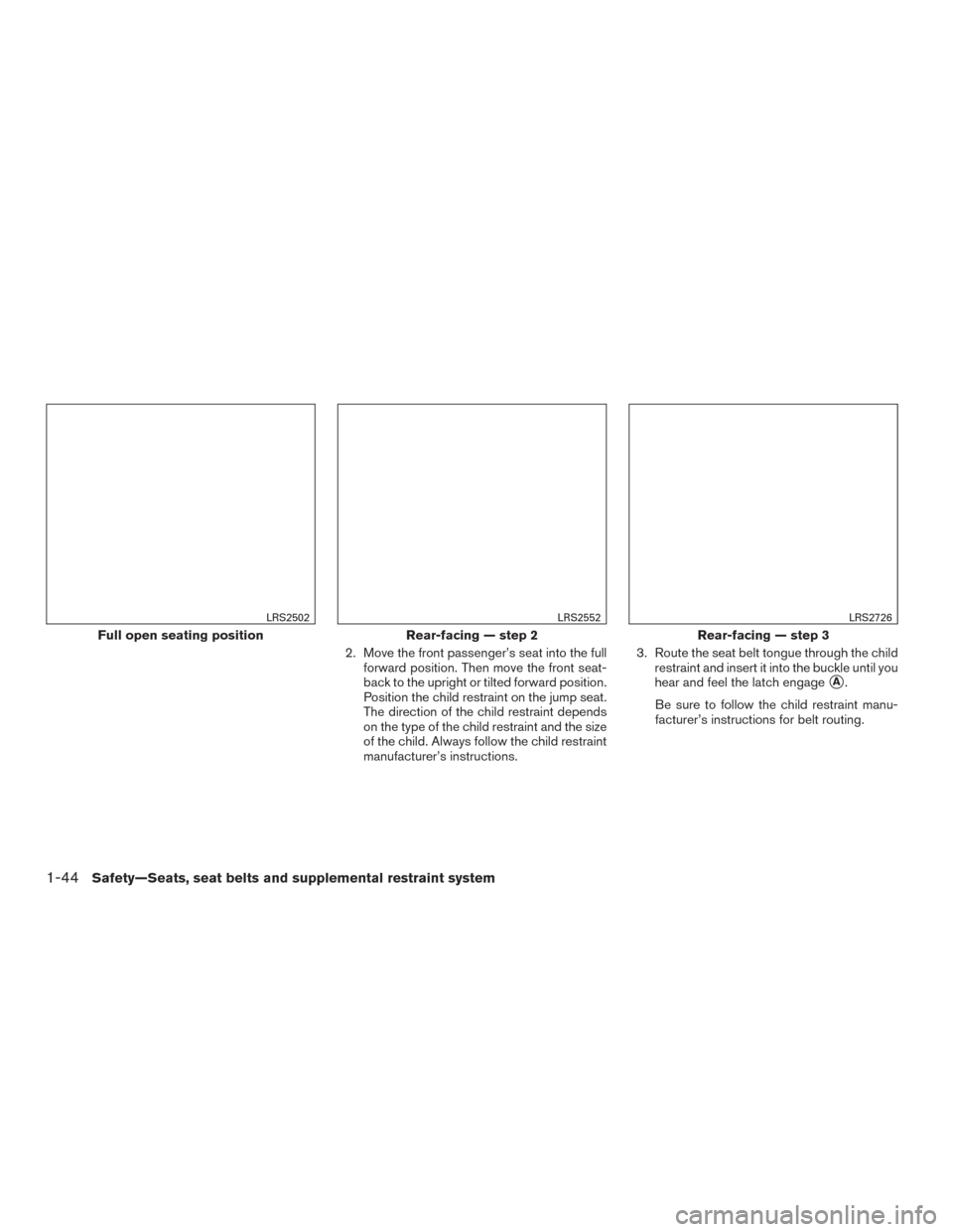 NISSAN FRONTIER 2017 D23 / 3.G Repair Manual 2. Move the front passenger’s seat into the fullforward position. Then move the front seat-
back to the upright or tilted forward position.
Position the child restraint on the jump seat.
The directi