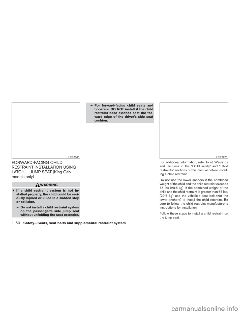 NISSAN FRONTIER 2017 D23 / 3.G Manual PDF FORWARD-FACING CHILD
RESTRAINT INSTALLATION USING
LATCH — JUMP SEAT (King Cab
models only)
WARNING
●If a child restraint system is not in-
stalled properly, the child could be seri-
ously injured 