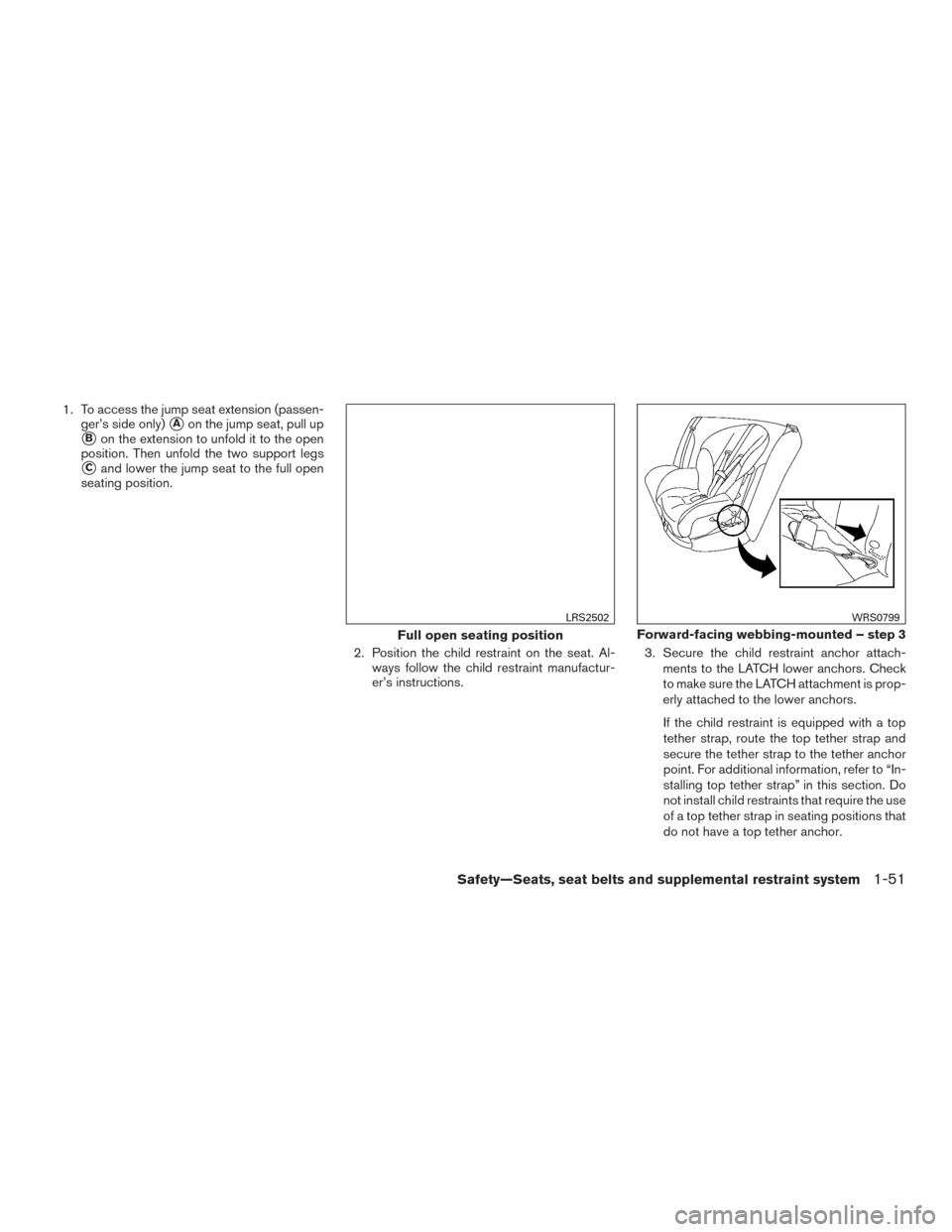 NISSAN FRONTIER 2017 D23 / 3.G Manual PDF 1. To access the jump seat extension (passen-ger’s side only)
Aon the jump seat, pull up
Bon the extension to unfold it to the open
position. Then unfold the two support legs
Cand lower the jump 