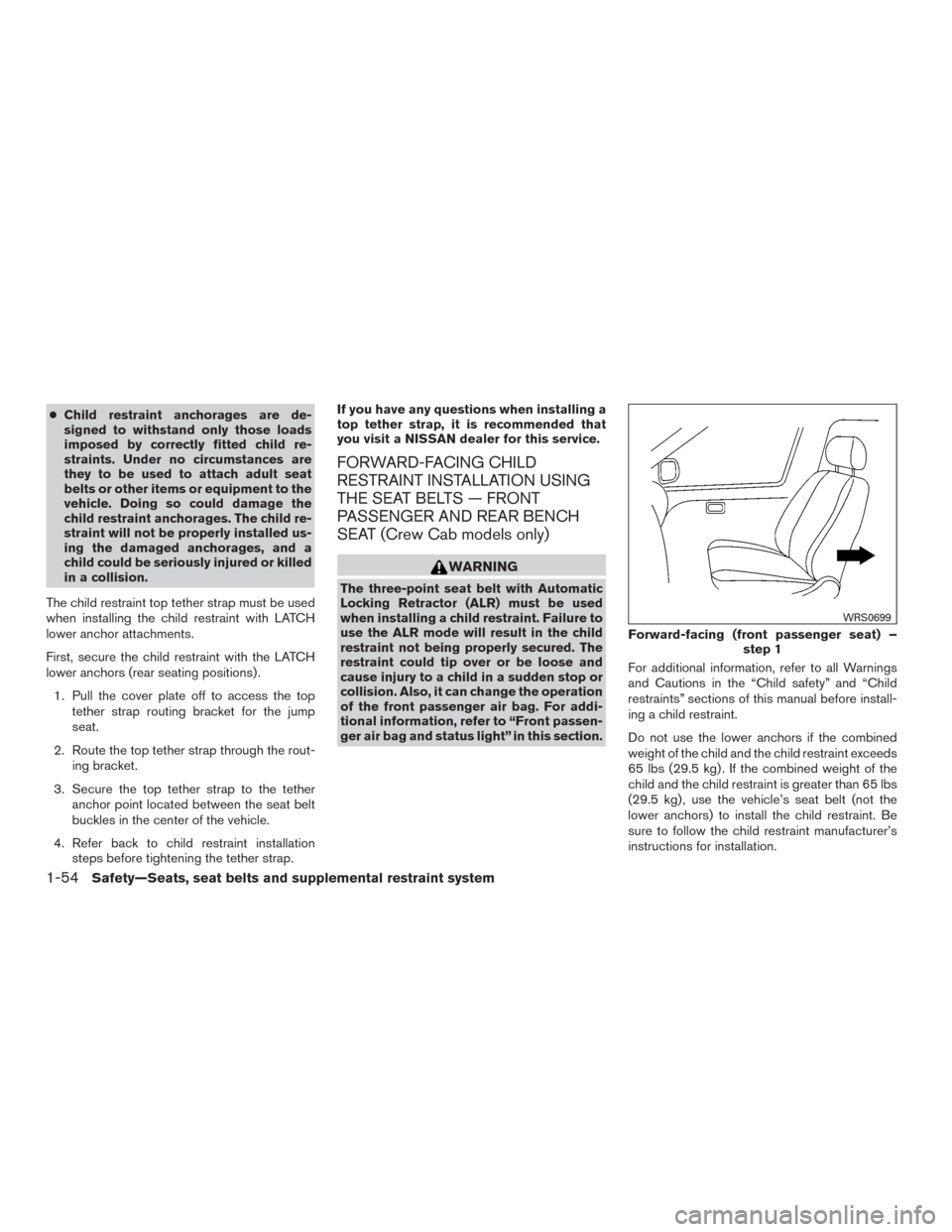 NISSAN FRONTIER 2017 D23 / 3.G Manual PDF ●Child restraint anchorages are de-
signed to withstand only those loads
imposed by correctly fitted child re-
straints. Under no circumstances are
they to be used to attach adult seat
belts or othe