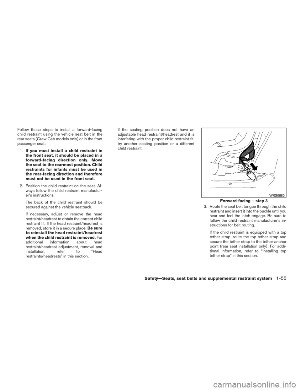 NISSAN FRONTIER 2017 D23 / 3.G Manual PDF Follow these steps to install a forward-facing
child restraint using the vehicle seat belt in the
rear seats (Crew Cab models only) or in the front
passenger seat:1. If you must install a child restra