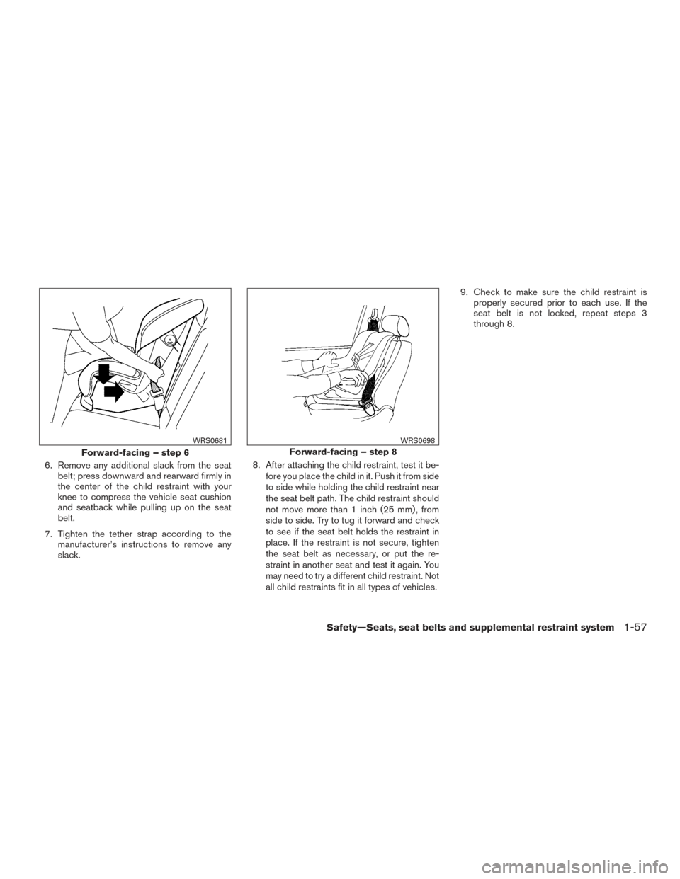 NISSAN FRONTIER 2017 D23 / 3.G Manual PDF 6. Remove any additional slack from the seatbelt; press downward and rearward firmly in
the center of the child restraint with your
knee to compress the vehicle seat cushion
and seatback while pulling