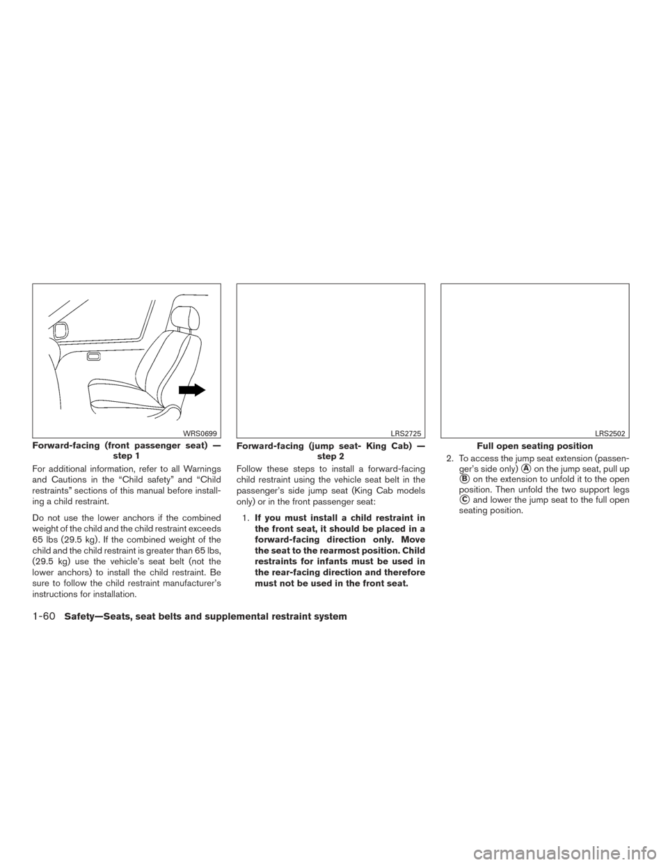 NISSAN FRONTIER 2017 D23 / 3.G Manual Online For additional information, refer to all Warnings
and Cautions in the “Child safety” and “Child
restraints” sections of this manual before install-
ing a child restraint.
Do not use the lower 